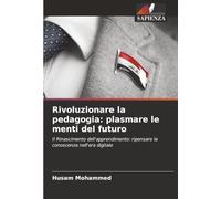 Rivoluzionare la pedagogia: plasmare le menti del futuro: Il Rinascimento dell'apprendimento: ripensare la conoscenza nell'era digitale