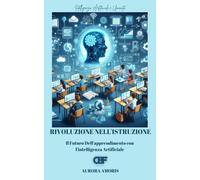 Rivoluzione Nell'istruzione: Il Futuro Dell'apprendimento Con L'intelligenza Artificiale (Intelligenza Artificiale E Umanità)