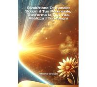 Rivoluzione Personale: Scopri Il Tuo Potenziale, Trasforma La Tua Vita, Realizza I Tuoi Sogni