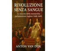 Rivoluzione senza Sangue: La nascita della monarchia parlamentare inglese (1688-1689)