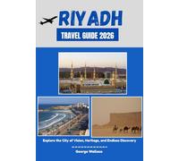 RIYADH TRAVEL GUIDE 2026: Explore the City of Vision, Heritage, and Endless Discovery