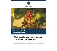 Rizinusöl: Von der Natur zur Naturheilkunde: Umfassende Einblicke in die Bereiche Therapeutika, Gesundheit & Ernährung, Wellness und Industrievorteile