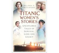 RMS Titanic: Women's Stories: Exploring the Lives of Women Connected to the Tragedy
