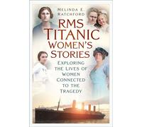 RMS Titanic: Women's Stories Exploring the Lives of Women Connected to the Tragedy - Melinda E. Ratchford - The History Press - ebook (ePub) - Livre