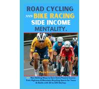 Road Cycling and Bike Racing Side Income Mentality: 60+ Non-Betting Ways to Earn Extra Passive Income from Highway & Mountain Bicycling Sports for Teens & Adults with $0 to $50 Startup
