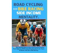 Road Cycling and Bike Racing Side Income Mentality: 60+ Non-Betting Ways to Earn Extra Passive Income from Highway & Mountain Bicycling Sports for Teens & Adults with $0 to $50 Startup