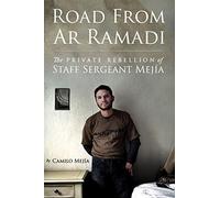 Road from Ar Ramadi: The Private Rebellion of Sergeant Camilo Mejia