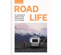 Road Life: An inspirational guide to living and travelling on four wheels