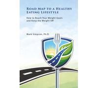 Road Map to a Healthy Eating Lifestyle: How to Reach Your Weight Goals and Keep the Weight Off