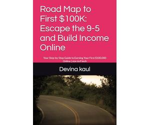 Road Map to First $100K: Escape the 9-5 and Build Income Online: Your Step-by-Step Guide to Earning Your First $100,000 Online | size 6x9 inch