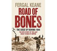 Road of Bones: The Siege of Kohima 1944 - the Epic Story of the Last Great Stand of Empire