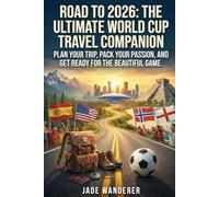 Road to 2026: The Ultimate World Cup Travel Companion: Plan Your Trip, Pack Your Passion, and Get Ready for the Beautiful Game.