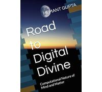 Road to Digital Divine: Computational Nature of Mind and Matter