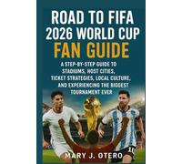 ROAD TO FIFA 2026 WORLD CUP FAN GUIDE: A STEP-BY-STEP GUIDE TO STADIUMS, HOST CITIES, TICKET STRATEGIES, LOCAL CULTURE, AND EXPERIENCING THE BIGGEST TOURNAMENT EVER