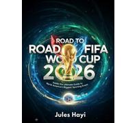 Road to FIFA World Cup 2026: Inside the Ultimate Guide to North America's Biggest Sporting Event