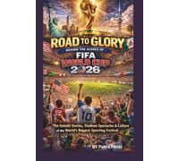 ROAD TO GLORY: BEHIND THE SCENES OF FIFA WORLD CUP 2026: THE UNTOLD STORIES, STADIUM SPECTACLES AND CULTURE OF THE WORLD’S BIGGEST SPORTING FESTIVAL