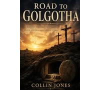 Road to Golgatha: A Journey through the Passion, Death, and Resurrection of Christ