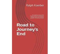 Road To Journey's End: The Untold True Story Of The Koerber Family From Emigration, Through Losses And Successes, Leading To The American Dream.