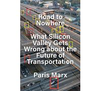 Road to Nowhere: What Silicon Valley Gets Wrong About the Future of Transportation