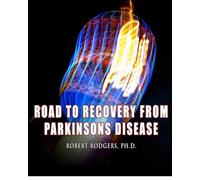 Road to Recovery from Parkinsons Disease: Natural Therapies to Help Reverse Symptoms