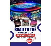 ROAD TO THE WORLD CUP TRAVEL GUIDE 2026: Your Step-by-Step Companion to Tickets, Accommodation, Stadium Experiences, Fan Zones, Local Culture, Safety, ... Across the USA, Canada, and Mexico