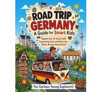 Road Trip Germany: A Guide for Smart Kids: Explore the 16 States with Fascinating Facts and Must-See Places Across Deutschland for Curious Young Explorers!