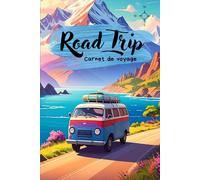 Road Trip - Journal de voyage: Carnet de voyage à remplir - Journal de bord road trip, vanlife, camping-car, itinéraire, souvenirs, étapes, carnet aventure France