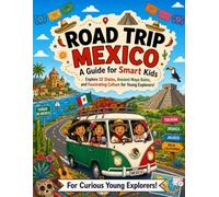 Road Trip Mexico: A Travel Guide for Smart Kids: Explore 32 States, Ancient Maya Ruins, and Fascinating Culture for Young Explorers!