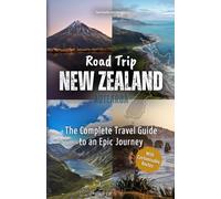 Road Trip New Zealand - The Complete Travel Guide to an Epic Journey: From Majestic Mountains to Captivating Coasts - Explore Spectacular Nature, Top Highlights, and Hidden Gems off the Beaten Path