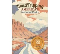 Road Tripping America's National Parks: A profusely Illustrated guide and complete itinerary for a 55 day east-coast to west-coast roadtrip.