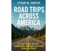 Road Trips Across America: The Best Scenic Routes, Itineraries, and Must-See Stops in All 50 States