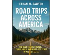 Road Trips Across America: The Best Scenic Routes, Itineraries, and Must-See Stops in All 50 States