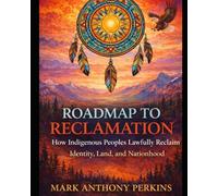 Roadmap to Reclamation: How Indigenous Peoples Lawfully Reclaim Identity, Land, and Nationhood