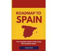 Roadmap to Spain: Your Complete Guide to Visit, Study, Work & Explore Spain.