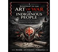Roadmap to the Art of War for Indigenous People: A Strategic Guide to Survival, Sovereignty, and Silent Power