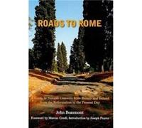 Roads To Rome: A Guide To Notable Converts From Britain And Ireland From The Reformation To The Present Day