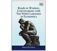Roads To Wisdom, Conversations With Ten Nobel Laureates In Economics