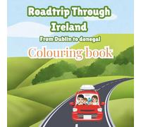Roadtrip Through Ireland - From Dublin to Donegal: A Fun Kids’ Travel Colouring & Activity Book: Explore 10 Irish Counties with Colouring Pages, Fun ... Drawing Prompts, and a Travel Journal for Kid