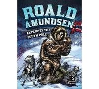 Roald Amundsen Explores The South Pole