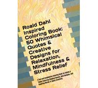 Roald Dahl Inspired Coloring Book: 50 Whimsical Quotes & Creative Designs for Relaxation, Mindfulness & Stress Relief: A Fun and Imaginative Coloring ... and Inspiring Words to Spark Creativity