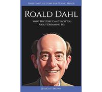 ROALD DAHL: What His Story Can Teach You About Dreaming Big (Uplifting Life Story for Young Minds)