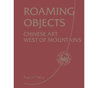 Roaming Objects Chinese Art West of Mountains /anglais