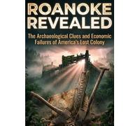 Roanoke Revealed: The Archaeological Clues and Economic Failures of America's Lost Colony