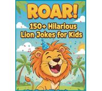 ROAR! 150+ Hilarious Lion Jokes for Kids: Fun, Clean & Silly Jungle Laughs to Giggle, Roar & Smile!