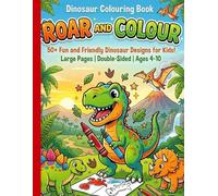 Roar and Colour: Dinosaur Coloring Book for Kids Ages 4-10 | 50 Fun & Easy Dino Coloring Pages for Boys & Girls: A Fun-Filled Dinosaur Adventure with ... & Prehistoric Designs to Spark Creativity