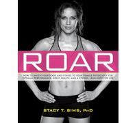 ROAR: How to Match Your Food and Fitness to Your Unique Female Physiology for Optimum Performance, Great Health, and a Strong, Lean Body for Life