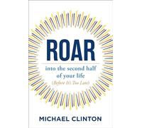 Roar: into the second half of your life (before it's too late)