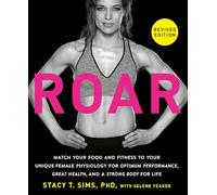 ROAR, Revised Edition: Match Your Food and Fitness to Your Unique Female Physiology for Optimum Performance, Great Health, and a Strong Body for Life
