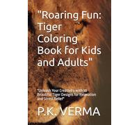 "Roaring Fun: Tiger Coloring Book for Kids and Adults": "Unleash Your Creativity with 30 Beautiful Tiger Designs for Relaxation and Stress Relief"