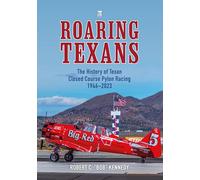 Roaring Texans: The Complete History of North American T-6 Racing Aircraft